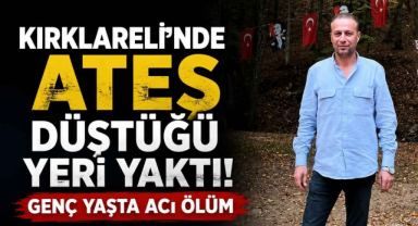 Kırklareli'nde Ateş Düştüğü Yeri Yaktı! Genç Yaşta Acı Ölüm