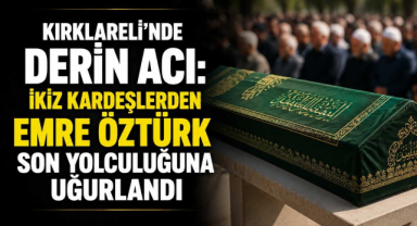 Kırklareli'nde Derin Acı: İkiz Kardeşlerden Emre Öztürk Son Yolculuğuna Uğurlandı