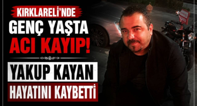 Kırklareli'nde Genç Yaşta Acı Kayıp! Yakup Kayan Hayatını Kaybetti 
