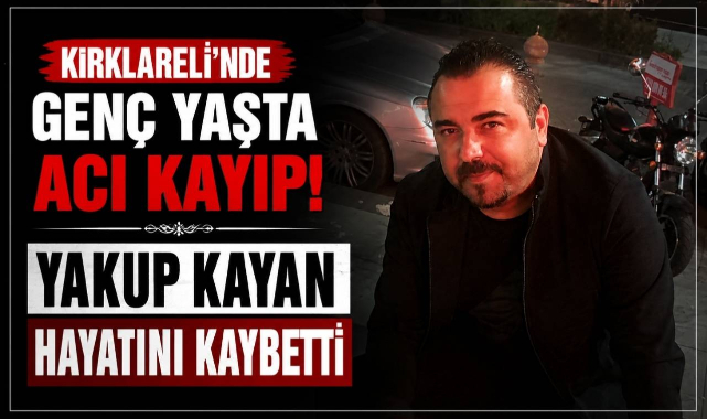 Kırklareli'nde Genç Yaşta Acı Kayıp! Yakup Kayan Hayatını Kaybetti