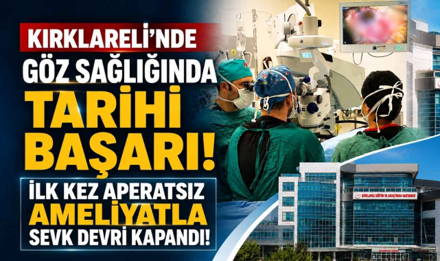 Kırklareli’nde Göz Sağlığında Tarihi Başarı! İlk Kez Aperatsız Ameliyatla Sevk Devri Kapandı!
