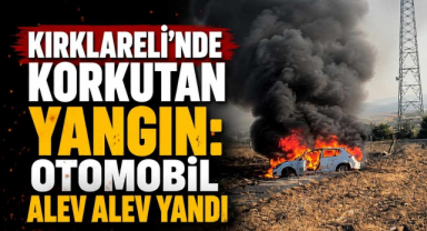 Kırklareli’nde Korkutan Yangın: Otomobil Alev Alev Yandı