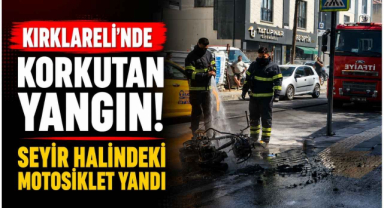 Kırklareli'nde Korkutan Yangın! Seyir Halindeki Motosiklet Yandı