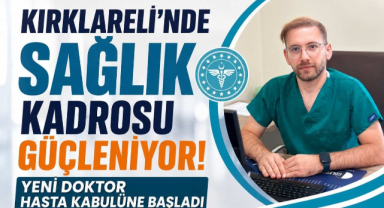Kırklareli'nde Sağlık Kadrosu Güçleniyor! Yeni Doktor Hasta Kabulüne Başladı
