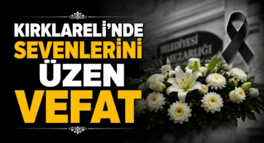 Kırklareli’nde Sevenlerini Üzen Vefat