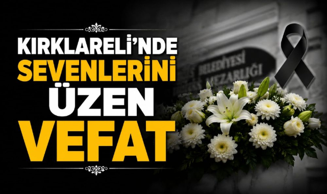 Kırklareli’nde Sevenlerini Üzen Vefat