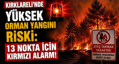 Kırklareli’nde Yüksek Orman Yangını Riski: 13 Nokta İçin Kırmızı Alarm!