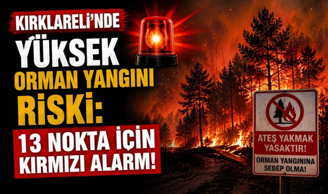 Kırklareli’nde Yüksek Orman Yangını Riski: 13 Nokta İçin Kırmızı Alarm!
