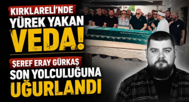 Kırklareli’nde Yürek Yakan Veda! Şeref Eray Gürkaş Son Yolculuğuna Uğurlandı