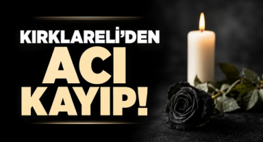 Kırklareli’nden Acı Kayıp!
