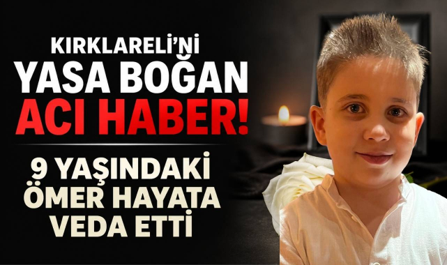 Kırklareli'ni Yasa Boğan Acı Haber! 9 Yaşındaki Ömer Hayata Veda Eti