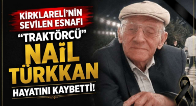Kırklareli’nin Sevilen Esnafı “Traktörcü” Nail Türkkan Hayatını Kaybetti!