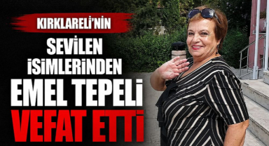 Kırklareli’nin Sevilen İsimlerinden Emel Tepeli Vefat Etti