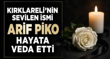 Kırklareli’nin Sevilen İsmi, Arif Piko Hayata Veda Etti
