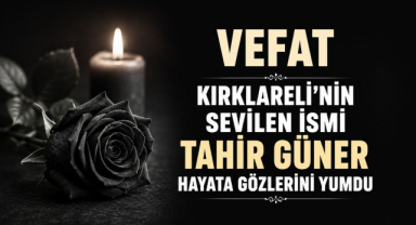 Kırklareli’nin Sevilen İsmi Tahir Güner Hayata Gözlerini Yumdu