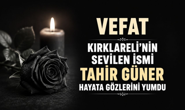 Kırklareli’nin Sevilen İsmi Tahir Güner Hayata Gözlerini Yumdu