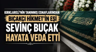 Kırklareli’nin Tanınmış Esnaflarından Bıçakçı Hikmet’in Eşi Sevinç Buçak Hayata Veda Etti