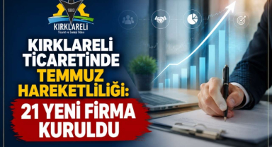 Kırklareli Ticaretinde Temmuz Hareketliliği: 21 Yeni Firma Kuruldu