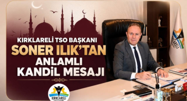 Kırklareli TSO Başkanı Soner Ilık’tan Anlamlı Kandil Mesajı