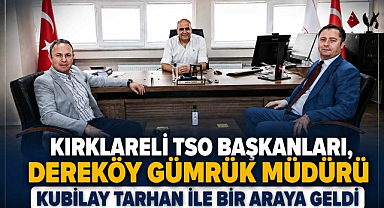 Kırklareli TSO Başkanları, Dereköy Gümrük Müdürü Kubilay Tarhan ile Bir Araya Geldi