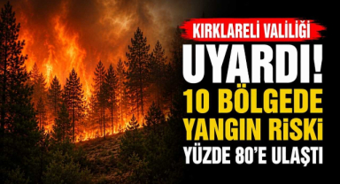 Kırklareli Valiliği Uyardı! 10 Bölgede Yangın Riski Yüzde 80'e Ulaştı 