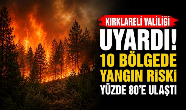 Kırklareli Valiliği Uyardı! 10 Bölgede Yangın Riski Yüzde 80'e Ulaştı