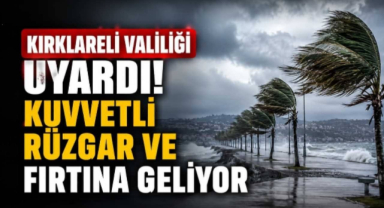 Kırklareli Valiliği Uyardı! Kuvvetli Rüzgar ve Fırtına Geliyor