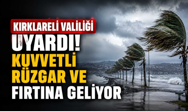 Kırklareli Valiliği Uyardı! Kuvvetli Rüzgar ve Fırtına Geliyor 