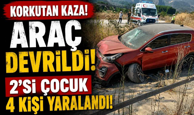 Korkutan Kaza! Araç Devrildi, 2’si Çocuk 4 Kişi Yaralandı!