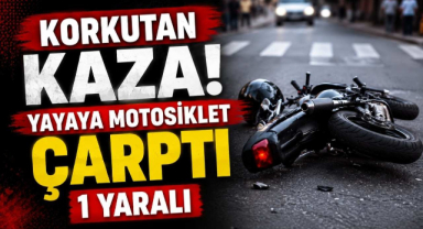 Korkutan Kaza! Yayaya Motosiklet Çarptı 1 Yaralı