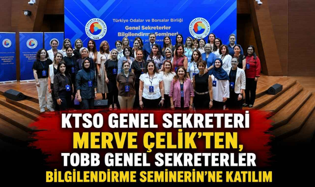 KTSO Genel Sekreteri Merve Çelik’ten, TOBB Genel Sekreterler Bilgilendirme Seminerin’ne Katılım