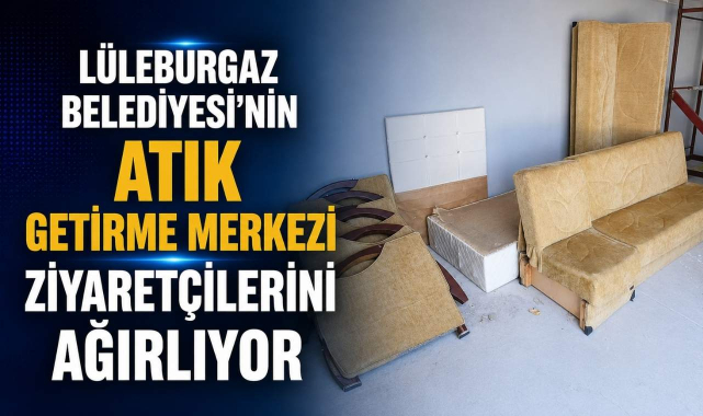 Lüleburgaz Belediyesi’nin Atık Getirme Merkezi Ziyaretçilerini Ağırlıyor