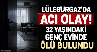 Lüleburgaz'da Acı Olay! 32 Yaşındaki Genç Evinde Ölü Bulundu