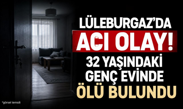Lüleburgaz'da Acı Olay! 32 Yaşındaki Genç Evinde Ölü Bulundu