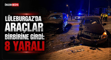 Lüleburgaz’da Araçlar Birbirine Girdi: 8 Yaralı
