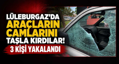 Lüleburgaz’da Araçların Camlarını Taşla Kırdılar! 3 Kişi Yakalandı