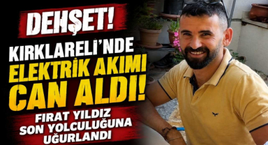 Lüleburgaz’da Elektrik Akımı Can Aldı! Fırat Yıldız Son Yolculuğuna Uğurlandı