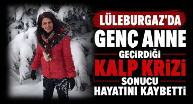 Lüleburgaz'da Genç Anne Geçirdiği Kalp Krizi Sonucu Hayatını Kaybetti