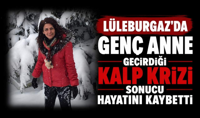 Lüleburgaz'da Genç Anne Geçirdiği Kalp Krizi Sonucu Hayatını Kaybetti