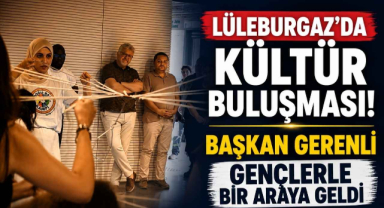 Lüleburgaz'da Kültür Buluşması! Başkan Gerenli Gençlerle Bir Araya Geldi