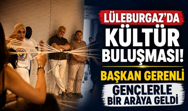Lüleburgaz'da Kültür Buluşması! Başkan Gerenli Gençlerle Bir Araya Geldi