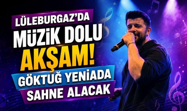 Lüleburgaz'da Müzik Dolu Akşam! Göktuğ Yeniada Sahne Alacak