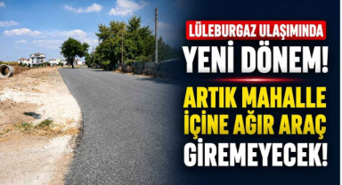 Lüleburgaz Ulaşımında Yeni Dönem! Artık Mahalle İçine Ağır Araç Giremeyecek