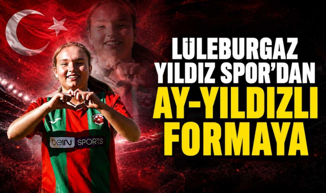 Lüleburgaz Yıldız Spor’dan Ay-Yıldızlı Formaya