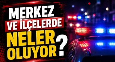 Merkez ve İlçelerde Neler Oluyor?