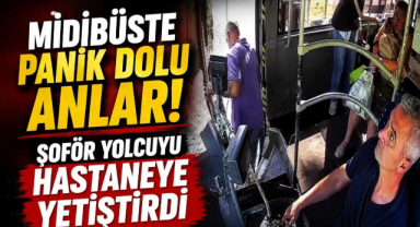 Midibüste Panik Dolu Anlar! Şoför Yolcuyu Hastaneye Yetiştirdi