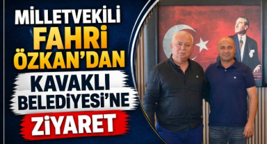 Milletvekili Fahri Özkan'dan Kavaklı Belediyesi'ne Ziyaret