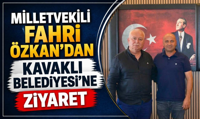 Milletvekili Fahri Özkan'dan Kavaklı Belediyesi'ne Ziyaret