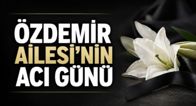 Özdemir Ailesi'nin Acı Günü