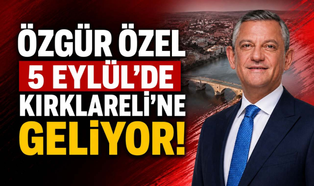 Özgür Özel 5 Eylül’de Kırklareli’ne Geliyor